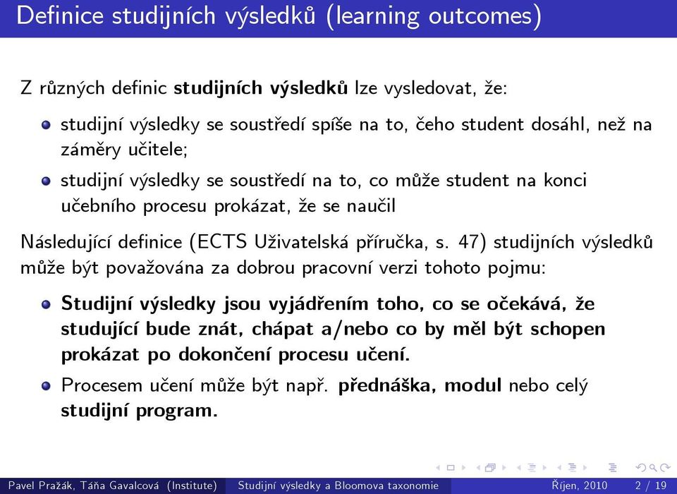 47) studijních výsledků může být považována za dobrou pracovní verzi tohoto pojmu: Studijní výsledky jsou vyjádřením toho, co se očekává, že studující bude znát, chápat a/nebo co by měl být