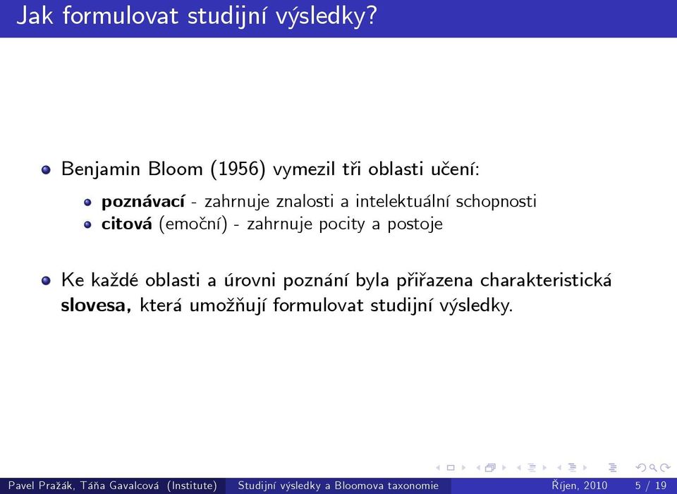 schopnosti citová (emoční) - zahrnuje pocity a postoje Ke každé oblasti a úrovni poznání byla