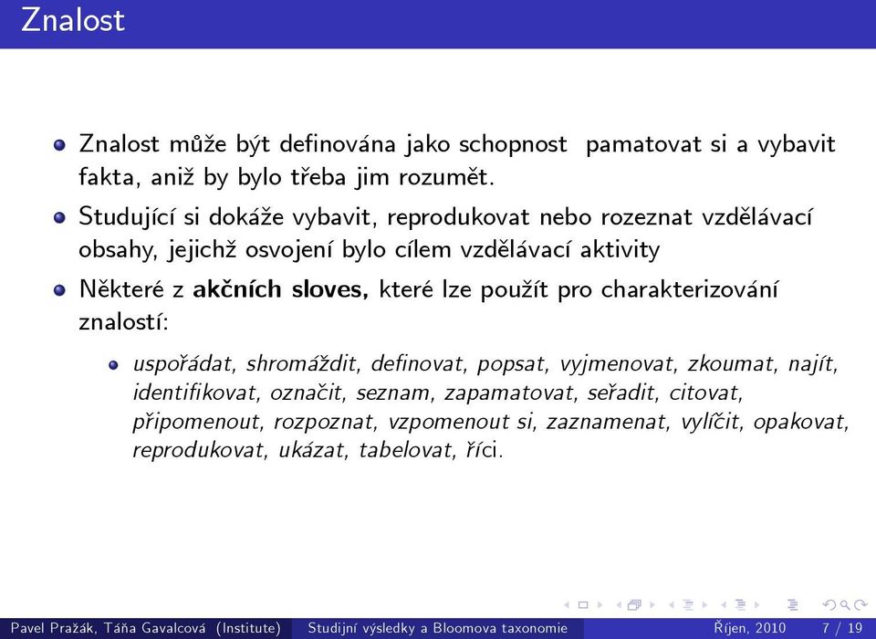 použít pro charakterizování znalostí: uspořádat, shromáždit, definovat, popsat, vyjmenovat, zkoumat, najít, identifikovat, označit, seznam, zapamatovat, seřadit,