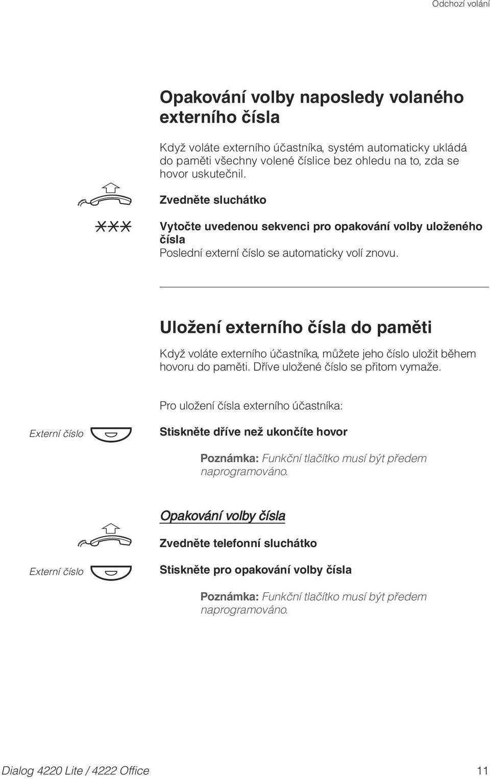 Uložen externho čsla do paměti Když voláte externho účastnka, můžete jeho čslo uložit během hovoru do paměti. Dřve uložené čslo se přitom vymaže.