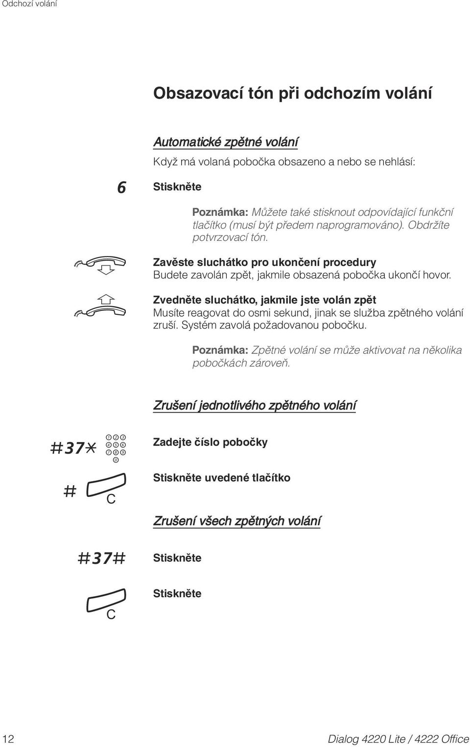 Zvedněte sluchátko, jakmile jste volán zpět Muste reagovat do osmi sekund, jinak se služba zpětného volán zruš. Systém zavolá požadovanou pobočku.