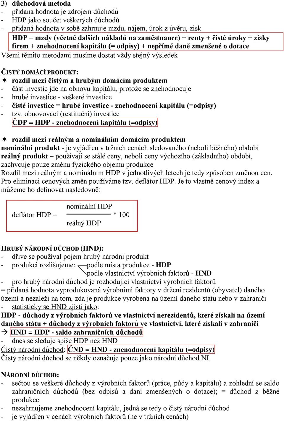 rozdíl mezi čistým a hrubým domácím produktem - část investic jde na obnovu kapitálu, protože se znehodnocuje - hrubé investice - veškeré investice - čisté investice = hrubé investice - znehodnocení