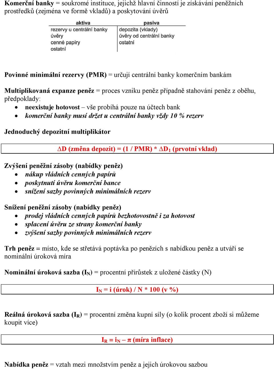 centrální banky vždy 10 % rezerv Jednoduchý depozitní multiplikátor D (změna depozit) = (1 / PMR) * D 1 (prvotní vklad) Zvýšení peněžní zásoby (nabídky peněz) nákup vládních cenných papírů poskytnutí