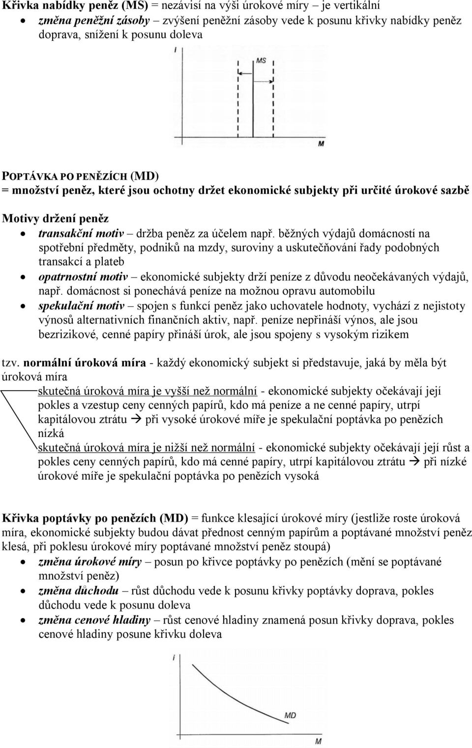 běžných výdajů domácností na spotřební předměty, podniků na mzdy, suroviny a uskutečňování řady podobných transakcí a plateb opatrnostní motiv ekonomické subjekty drží peníze z důvodu neočekávaných