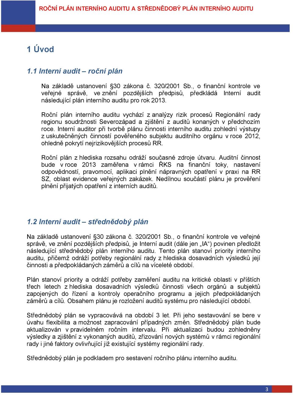Roční plán interního auditu vychází z analýzy rizik procesů Regionální rady regionu soudržnosti Severozápad a zjištění z auditů konaných v předchozím roce.