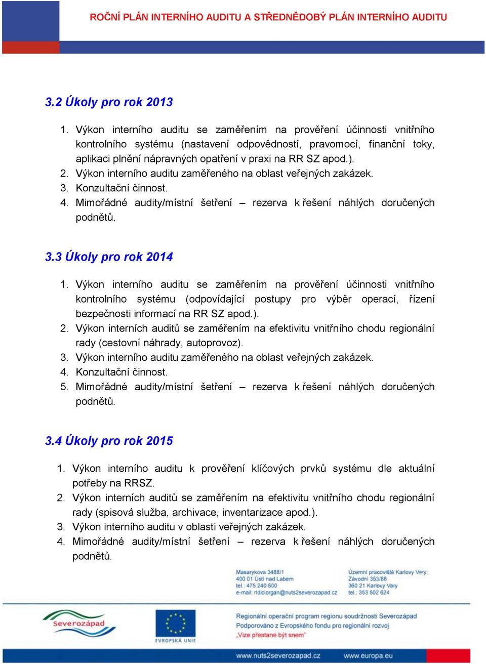 2. Výkon interního auditu zaměřeného na oblast veřejných zakázek. 3. Konzultační činnost. 4. Mimořádné audity/místní šetření rezerva k řešení náhlých doručených podnětů. 3.3 Úkoly pro rok 2014 1.