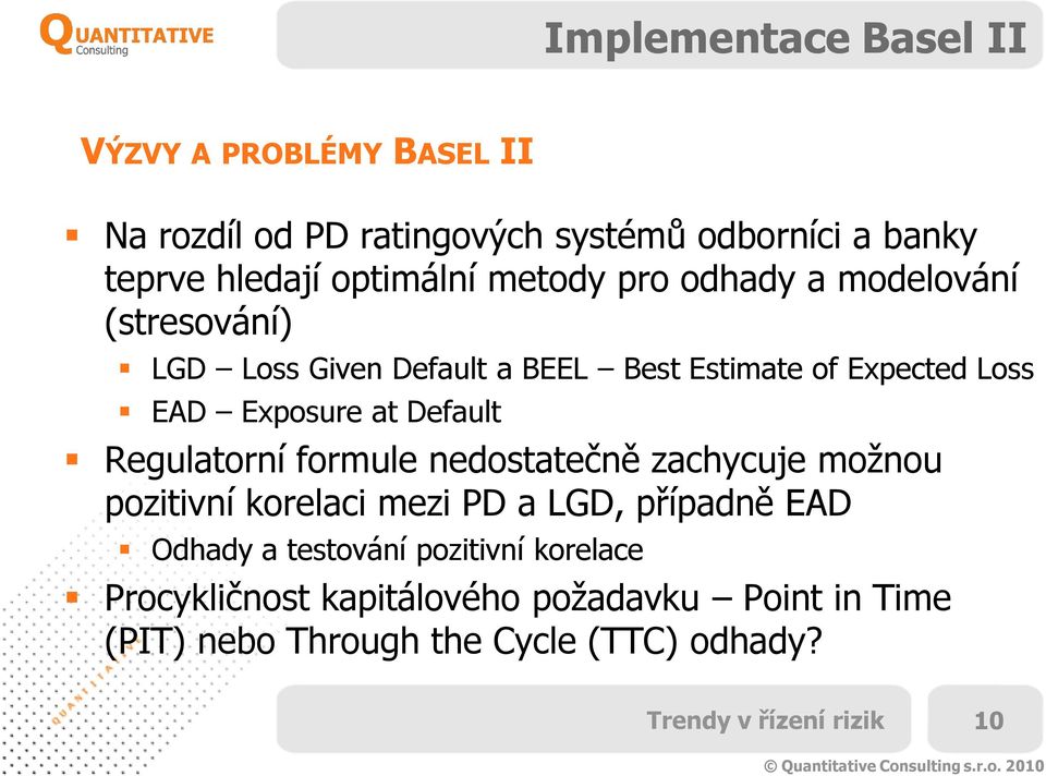 Exposure at Default Regulatorní formule nedostatečně zachycuje možnou pozitivní korelaci mezi PD a LGD, případně EAD