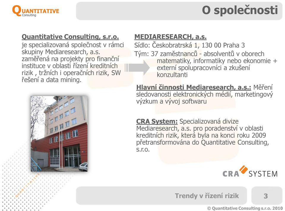 Sídlo: Českobratrská 1, 130 00 Praha 3 Tým: 37 zaměstnanců - absolventů v oborech matematiky, informatiky nebo ekonomie + externí spolupracovníci a zkušení konzultanti Hlavní