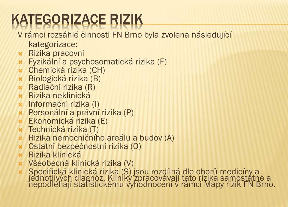 rizika (T) Rizika nemocničního areálu a budov (A) Ostatní bezpečnostní rizika (O) Rizika klinická Všeobecná klinická rizika (V) Specifická klinická rizika (S)