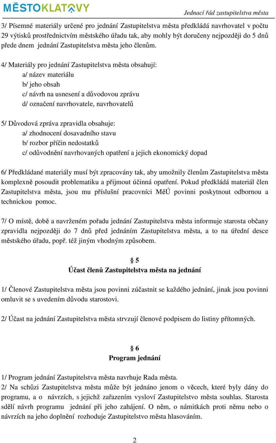 4/ Materiály pro jednání Zastupitelstva města obsahují: a/ název materiálu b/ jeho obsah c/ návrh na usnesení a důvodovou zprávu d/ označení navrhovatele, navrhovatelů 5/ Důvodová zpráva zpravidla