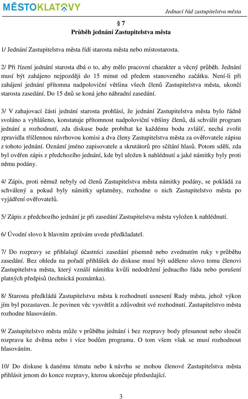 Není-li při zahájení jednání přítomna nadpoloviční většina všech členů Zastupitelstva města, ukončí starosta zasedání. Do 15 dnů se koná jeho náhradní zasedání.