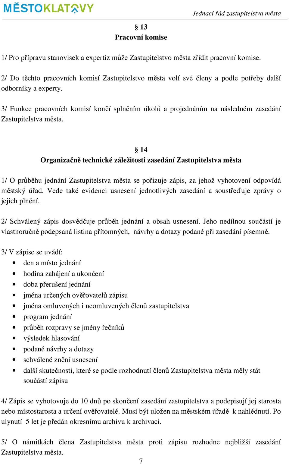 3/ Funkce pracovních komisí končí splněním úkolů a projednáním na následném zasedání Zastupitelstva města.