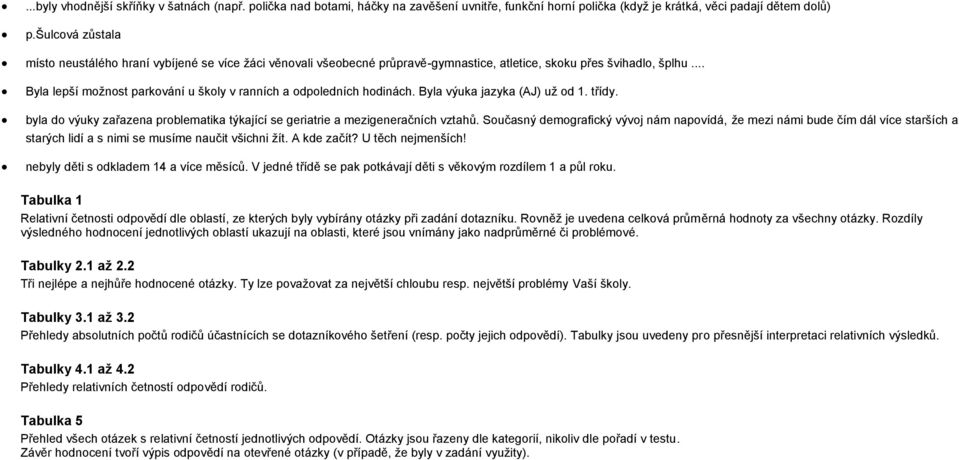 .. Byla lepší možnost parkování u školy v ranních a odpoledních hodinách. Byla výuka jazyka (AJ) už od 1. třídy. byla do výuky zařazena problematika týkající se geriatrie a mezigeneračních vztahů.