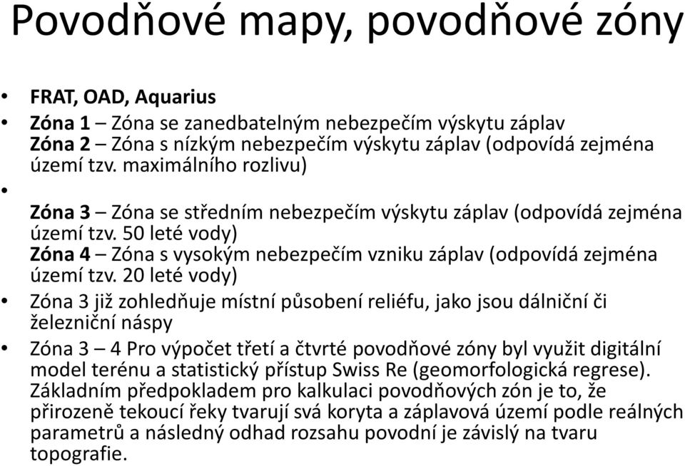 20 leté vody) Zóna 3 již zohledňuje místní působení reliéfu, jako jsou dálniční či železniční náspy Zóna 3 4 Pro výpočet třetí a čtvrté povodňové zóny byl využit digitální model terénu a statistický