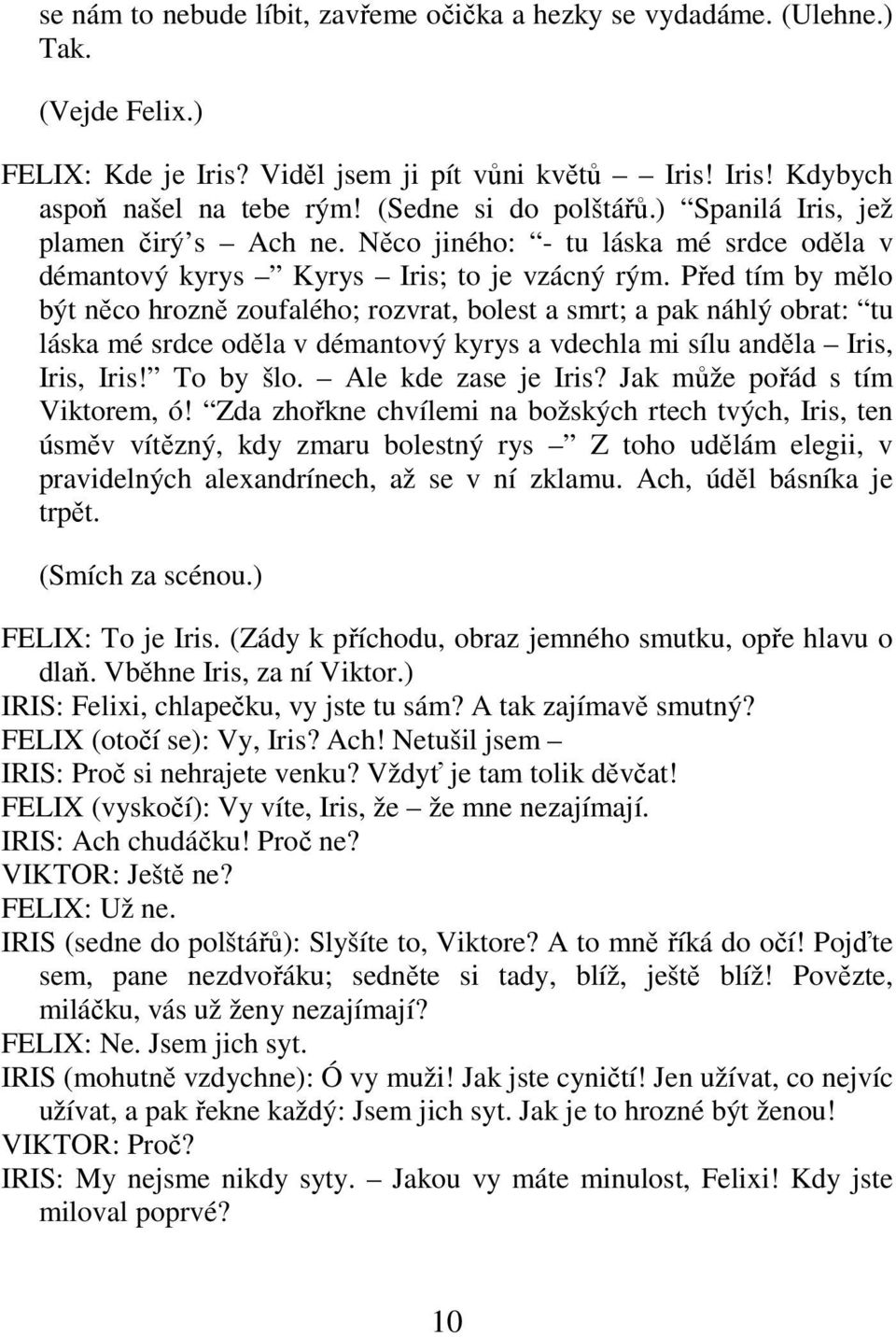 Před tím by mělo být něco hrozně zoufalého; rozvrat, bolest a smrt; a pak náhlý obrat: tu láska mé srdce oděla v démantový kyrys a vdechla mi sílu anděla Iris, Iris, Iris! To by šlo.