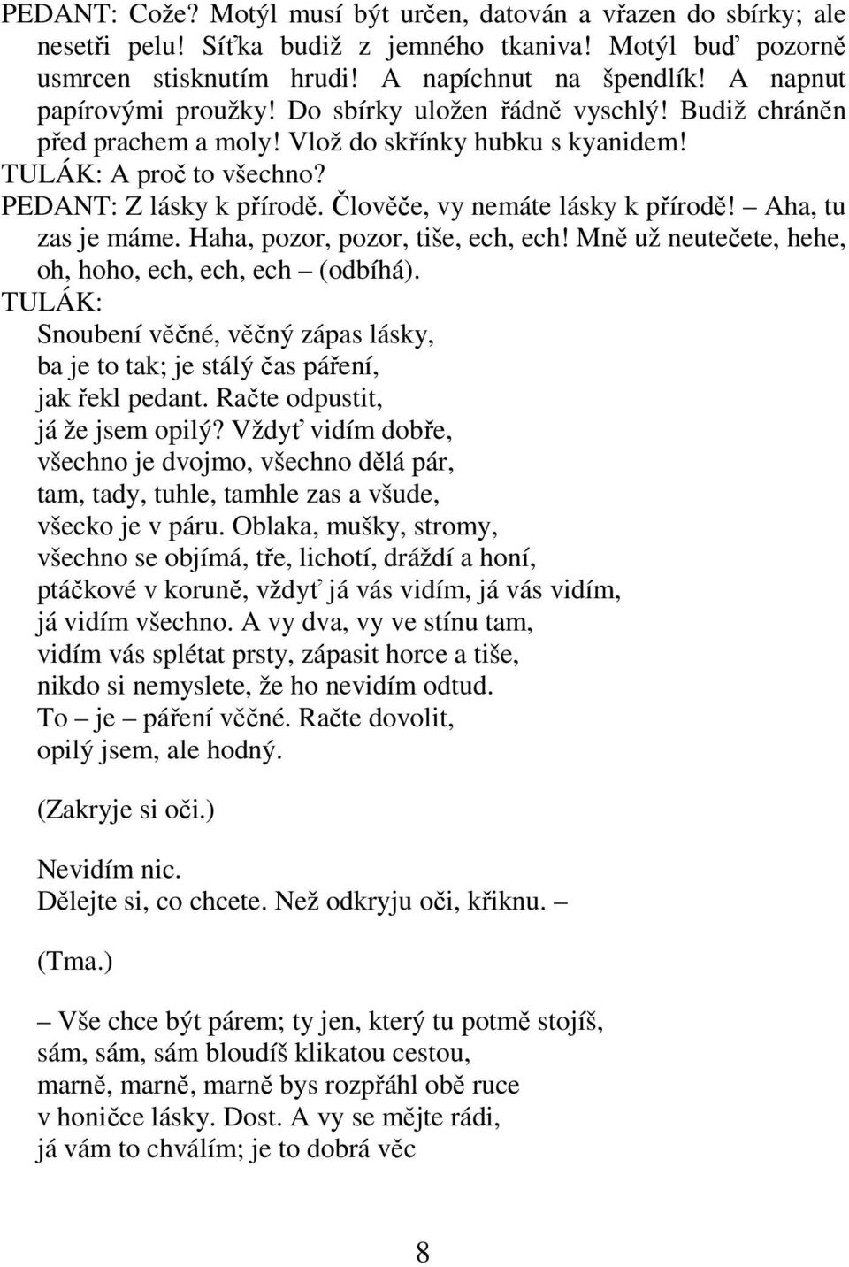 Člověče, vy nemáte lásky k přírodě! Aha, tu zas je máme. Haha, pozor, pozor, tiše, ech, ech! Mně už neutečete, hehe, oh, hoho, ech, ech, ech (odbíhá).