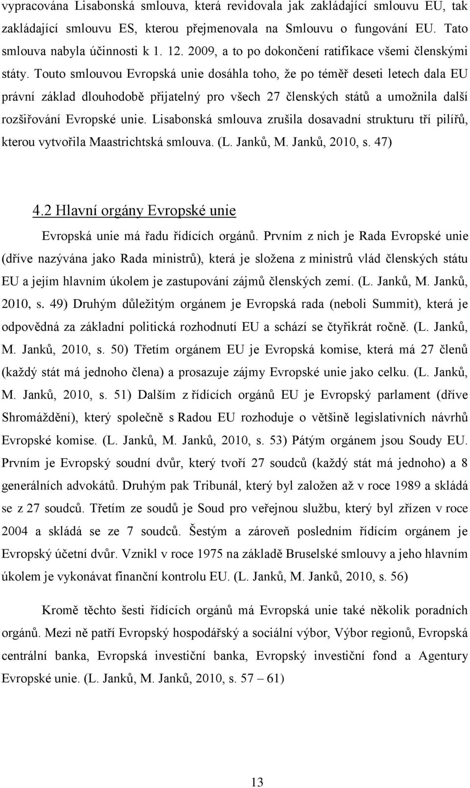 Touto smlouvou Evropská unie dosáhla toho, že po téměř deseti letech dala EU právní základ dlouhodobě přijatelný pro všech 27 členských států a umožnila další rozšiřování Evropské unie.