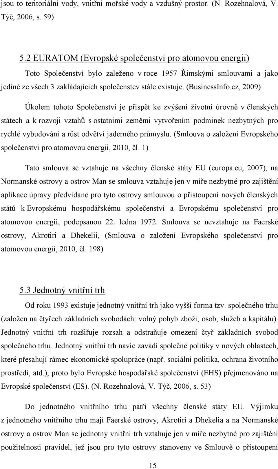 cz, 2009) Úkolem tohoto Společenství je přispět ke zvýšení životní úrovně v členských státech a k rozvoji vztahů s ostatními zeměmi vytvořením podmínek nezbytných pro rychlé vybudování a růst odvětví