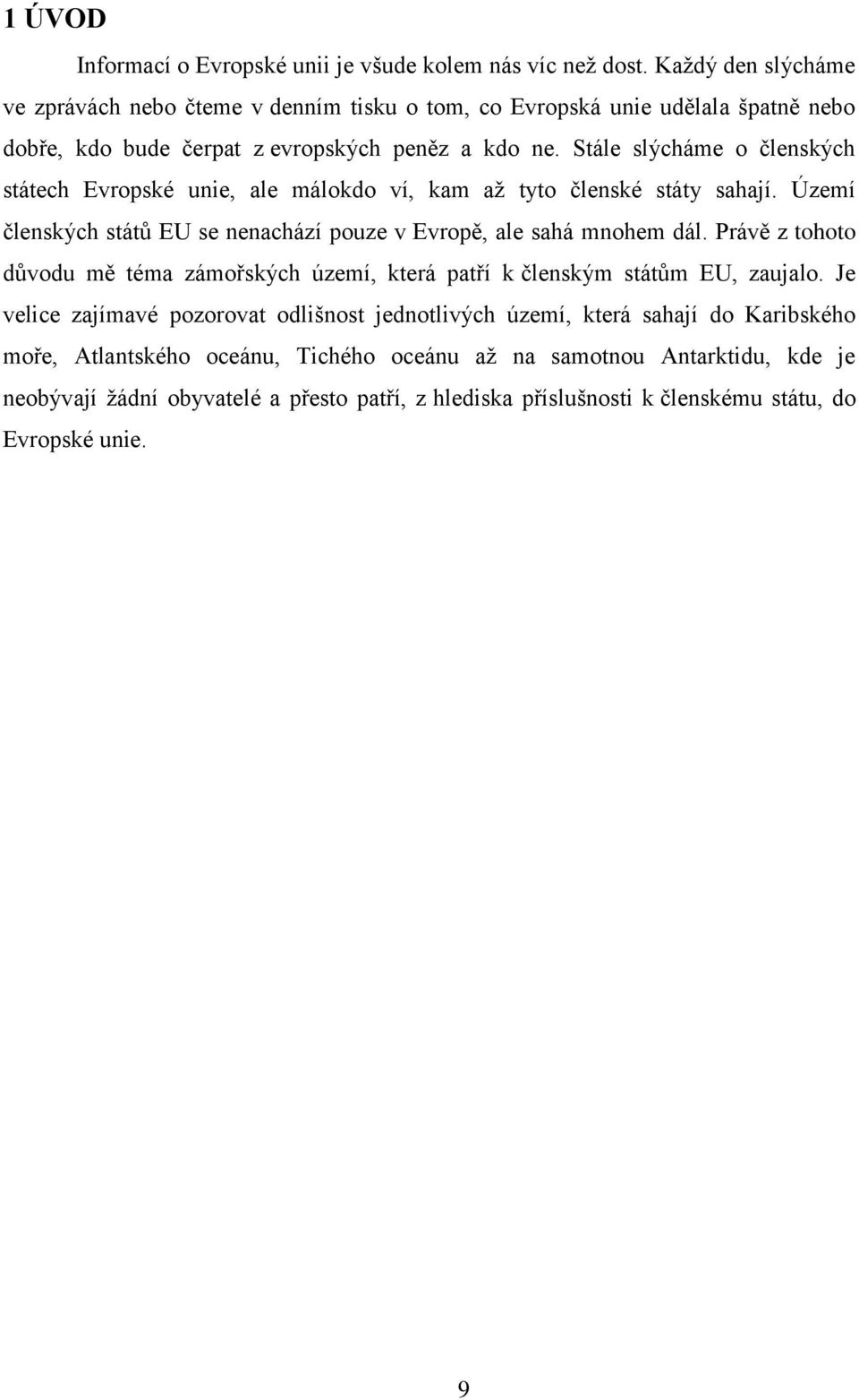Stále slýcháme o členských státech Evropské unie, ale málokdo ví, kam až tyto členské státy sahají. Území členských států EU se nenachází pouze v Evropě, ale sahá mnohem dál.