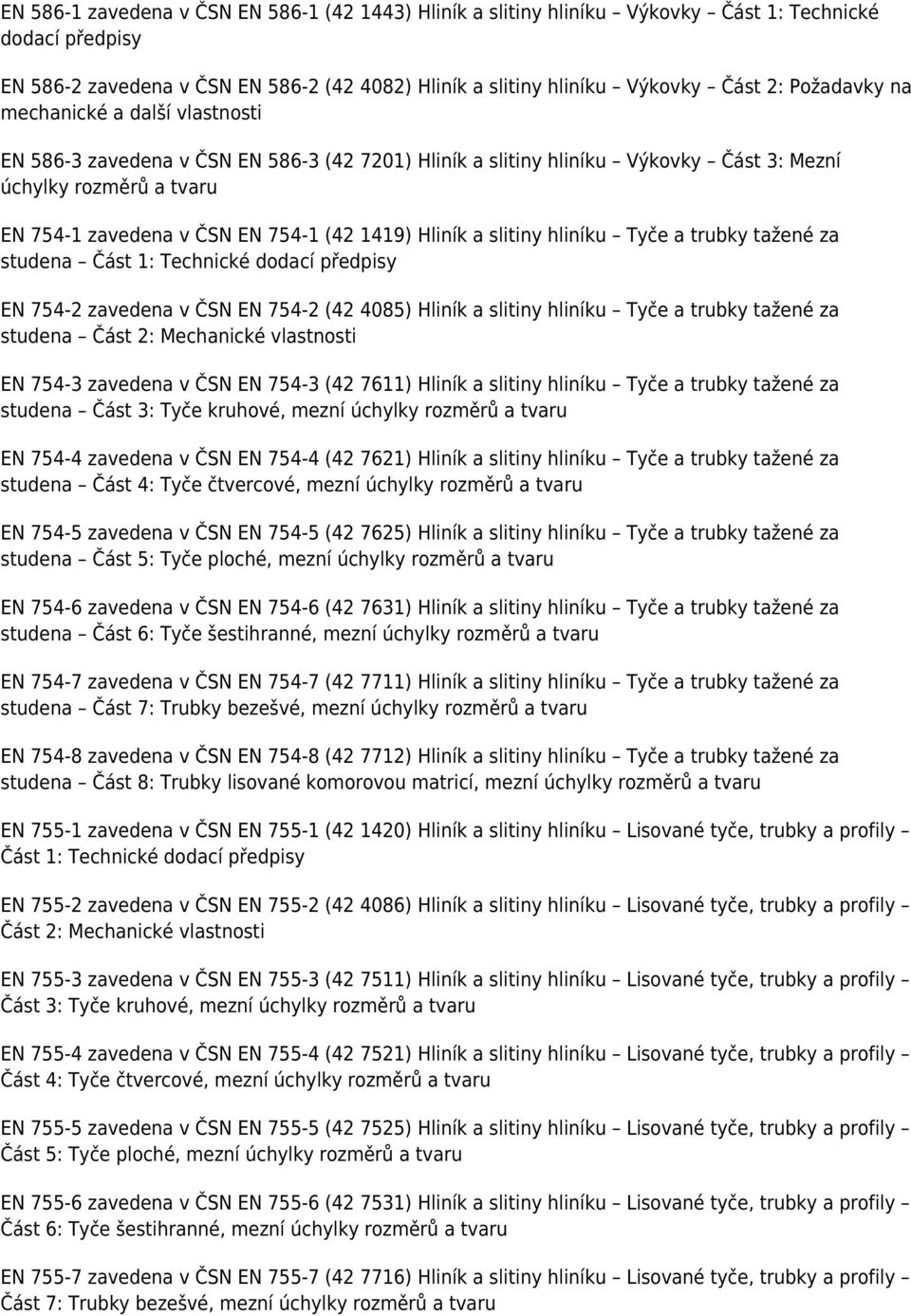 Hliník a slitiny hliníku Tyče a trubky tažené za studena Část 1: Technické dodací předpisy EN 754-2 zavedena v ČSN EN 754-2 (42 4085) Hliník a slitiny hliníku Tyče a trubky tažené za studena Část 2: