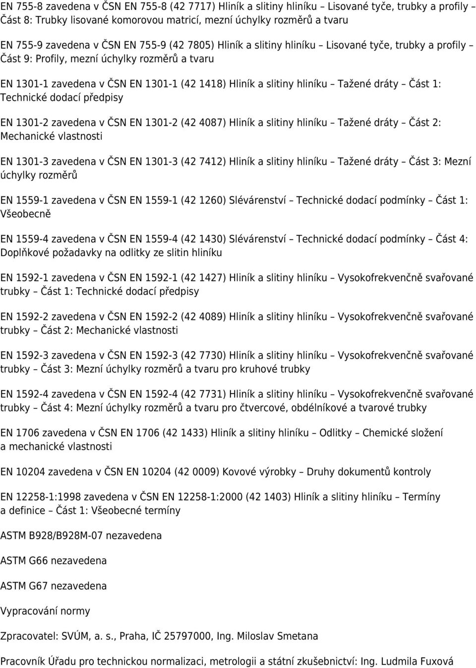 dráty Část 1: Technické dodací předpisy EN 1301-2 zavedena v ČSN EN 1301-2 (42 4087) Hliník a slitiny hliníku Tažené dráty Část 2: Mechanické vlastnosti EN 1301-3 zavedena v ČSN EN 1301-3 (42 7412)