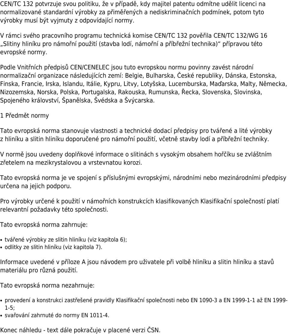 V rámci svého pracovního programu technická komise CEN/TC 132 pověřila CEN/TC 132/WG 16 Slitiny hliníku pro námořní použití (stavba lodí, námořní a příbřežní technika) přípravou této evropské normy.