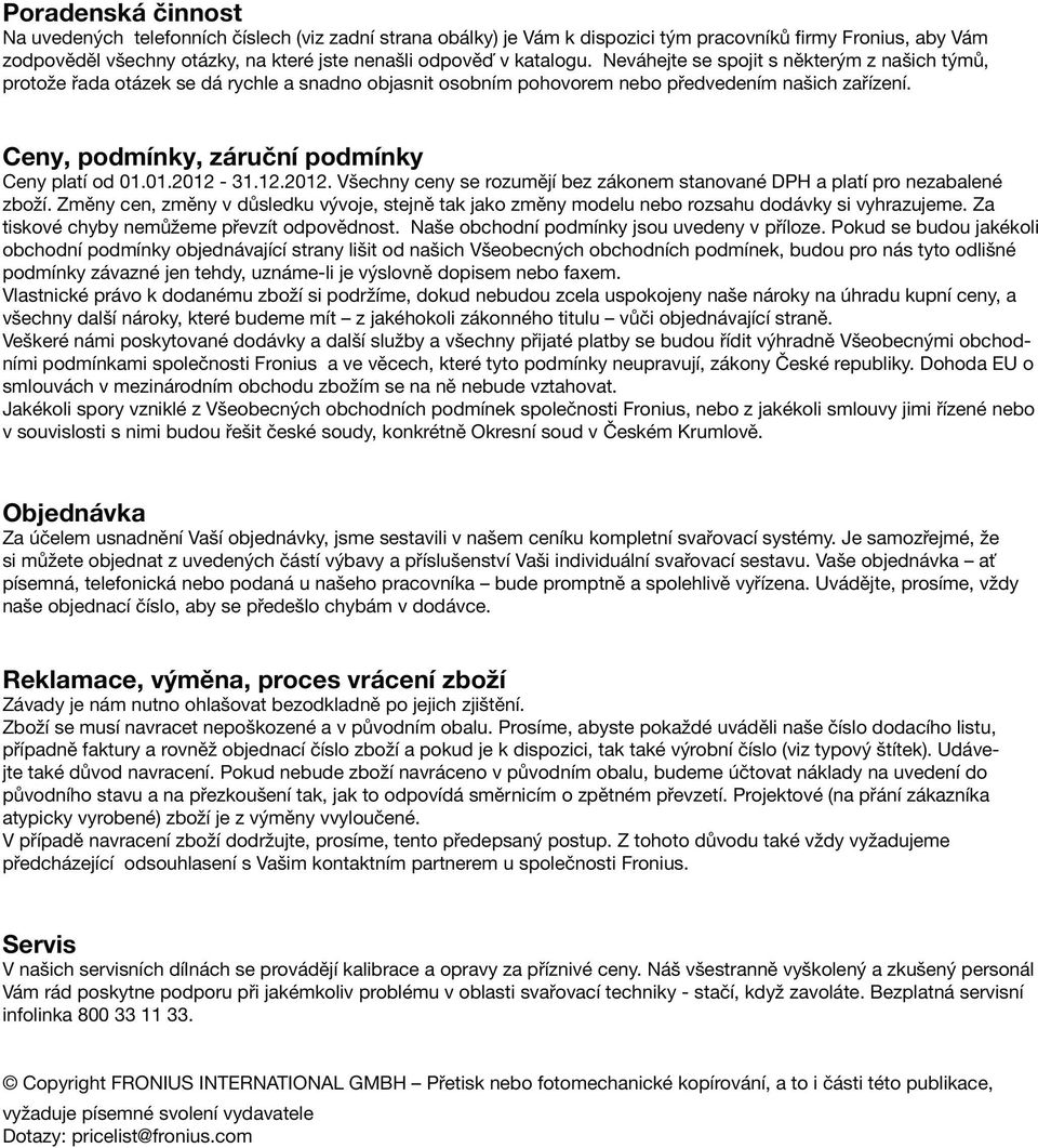 Ceny, podmínky, záruční podmínky Ceny platí od 01.01.2012-31.12.2012. Všechny ceny se rozumějí bez zákonem stanované DPH a platí pro nezabalené zboží.