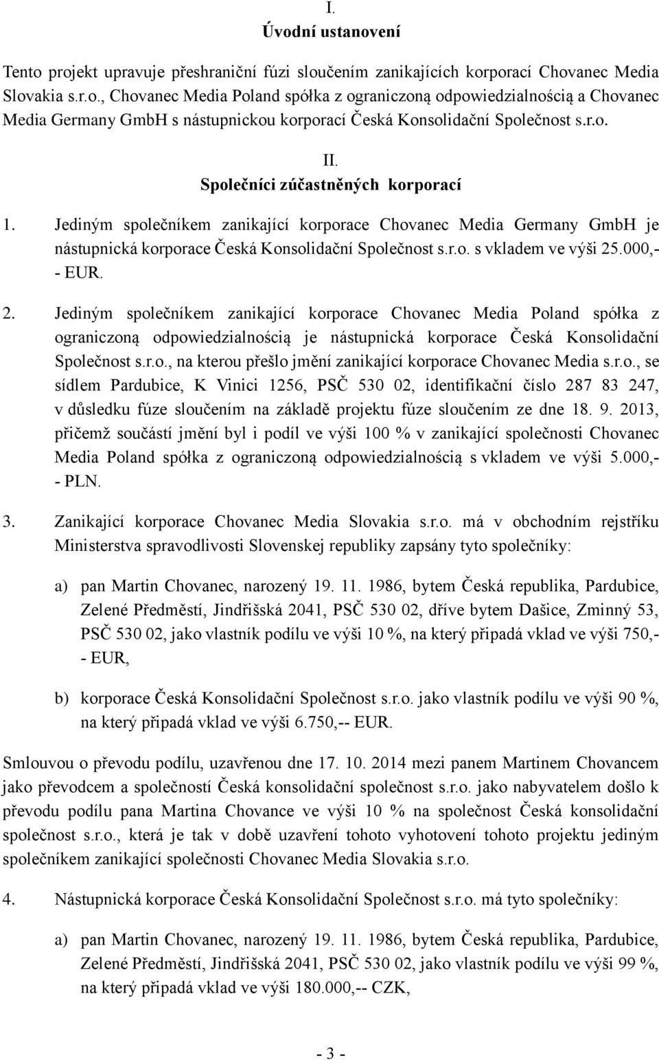 .000,- - EUR. 2. Jediným společníkem zanikající korporace Chovanec Media Poland spółka z ograniczoną odpowiedzialnością je nástupnická korporace Česká Konsolidační Společnost s.r.o., na kterou přešlo jmění zanikající korporace Chovanec Media s.