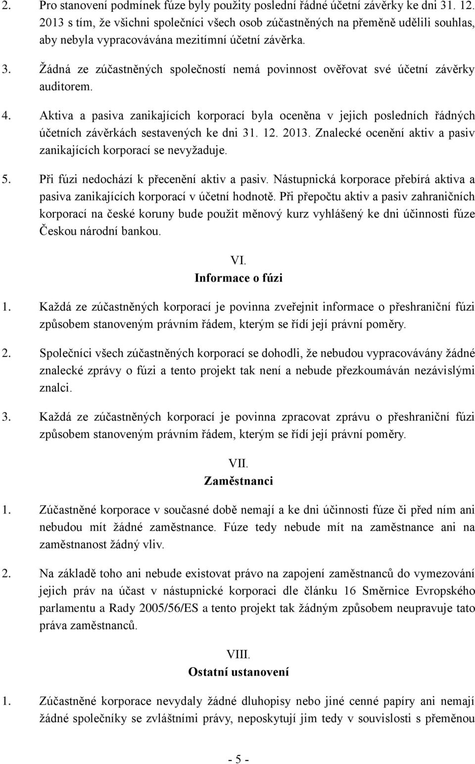 Žádná ze zúčastněných společností nemá povinnost ověřovat své účetní závěrky auditorem. 4.