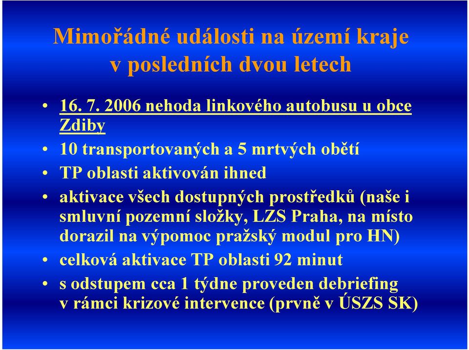 ihned aktivace všech dostupných prostředků (naše i smluvní pozemní složky, LZS Praha, na místo dorazil na