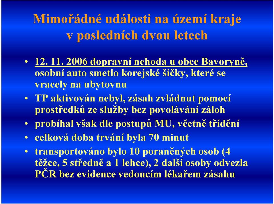 nebyl, zásah zvládnut pomocí prostředků ze služby bez povolávání záloh probíhal však dle postupů MU, včetně třídění