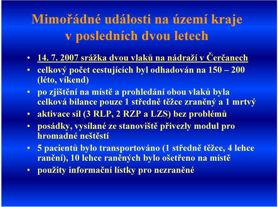 prohledání obou vlaků byla celková bilance pouze1 středně těžce zraněný a 1 mrtvý aktivace sil (3 RLP, 2 RZP a LZS) bez problémů