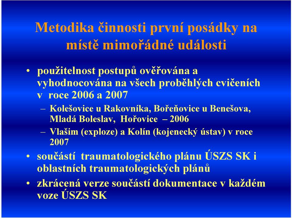 Benešova, Mladá Boleslav, Hořovice 2006 Vlašim (exploze) a Kolín (kojenecký ústav) v roce 2007 součástí