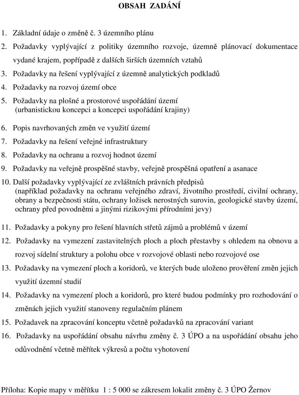 Požadavky na řešení vyplývající z územně analytických podkladů 4. Požadavky na rozvoj území obce 5.