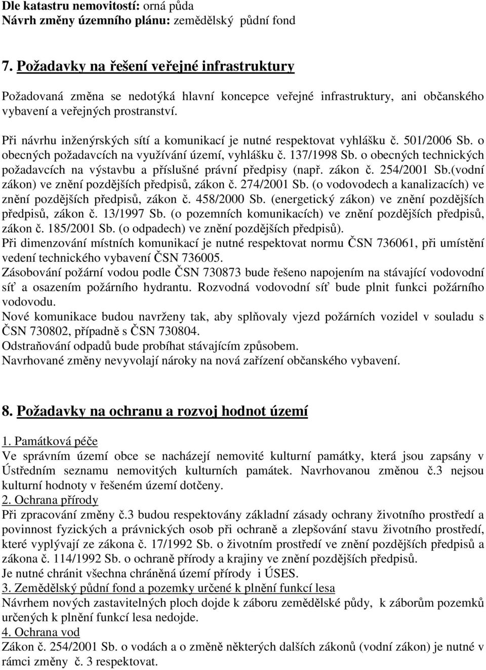 Při návrhu inženýrských sítí a komunikací je nutné respektovat vyhlášku č. 501/2006 Sb. o obecných požadavcích na využívání území, vyhlášku č. 137/1998 Sb.