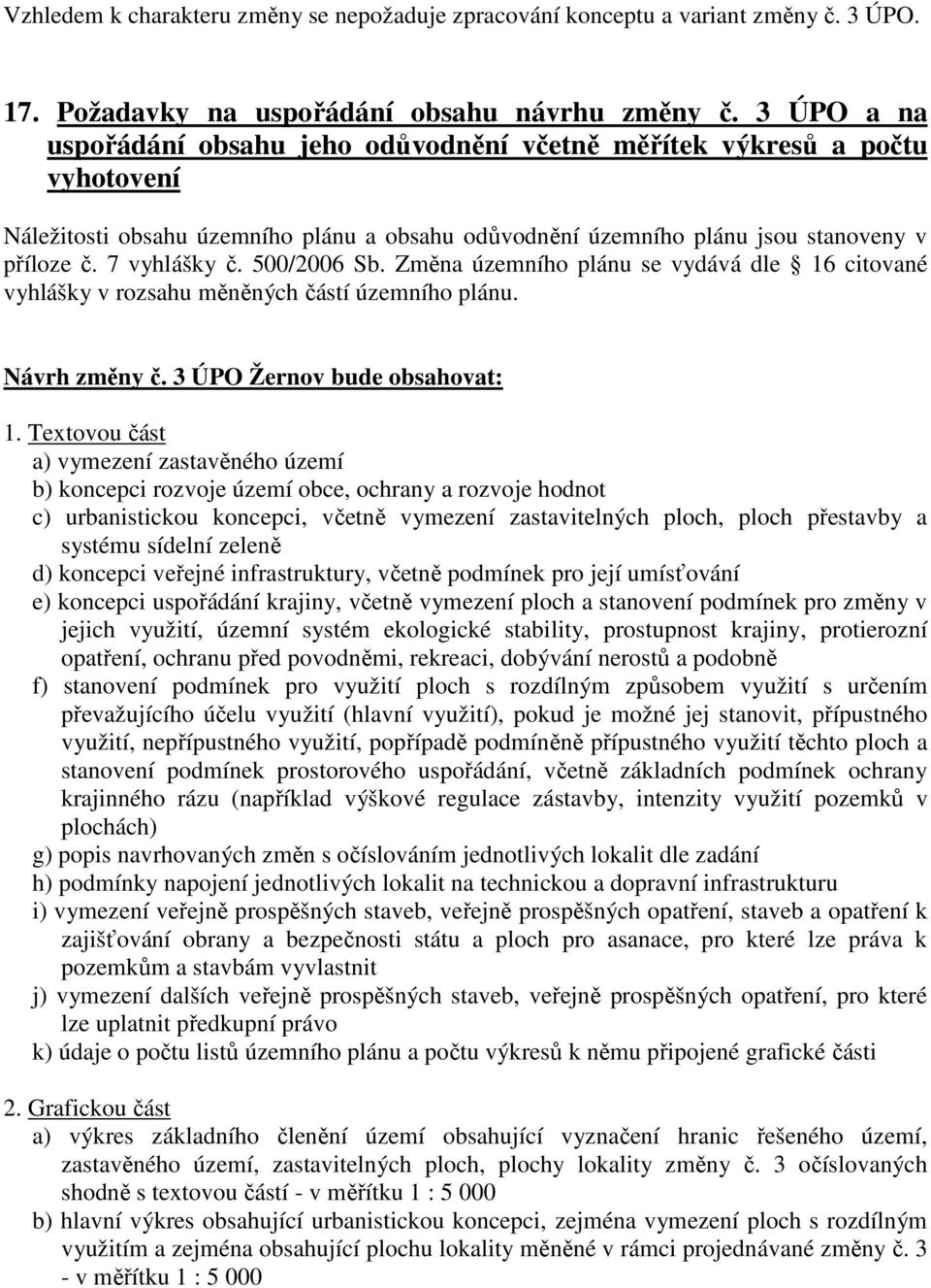 500/2006 Sb. Změna územního plánu se vydává dle 16 citované vyhlášky v rozsahu měněných částí územního plánu. Návrh změny č. 3 ÚPO Žernov bude obsahovat: 1.