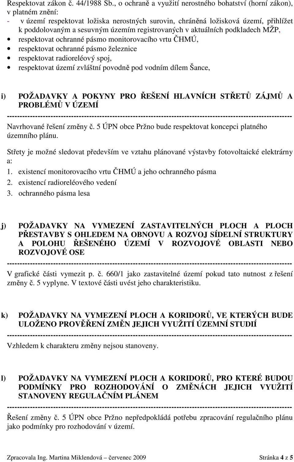 registrovaných v aktuálních podkladech MŽP, respektovat ochranné pásmo monitorovacího vrtu ČHMÚ, respektovat ochranné pásmo železnice respektovat radioreléový spoj, respektovat území zvláštní povodně