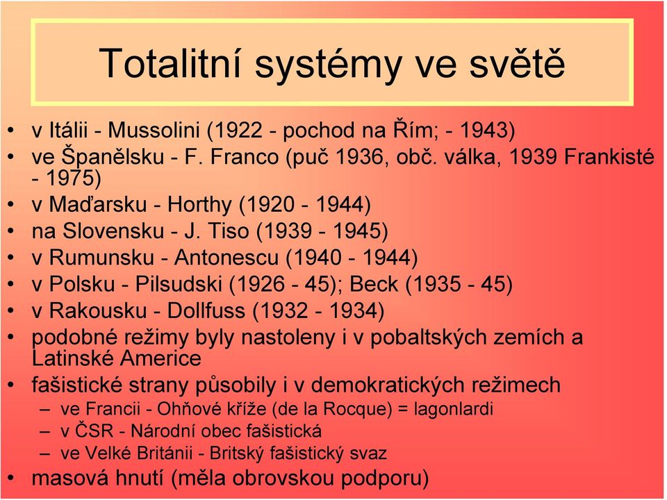 Tiso (1939-1945) v Rumunsku - Antonescu (1940-1944) v Polsku - Pilsudski (1926-45); Beck (1935-45) v Rakousku - Dollfuss (1932-1934) podobné režimy byly