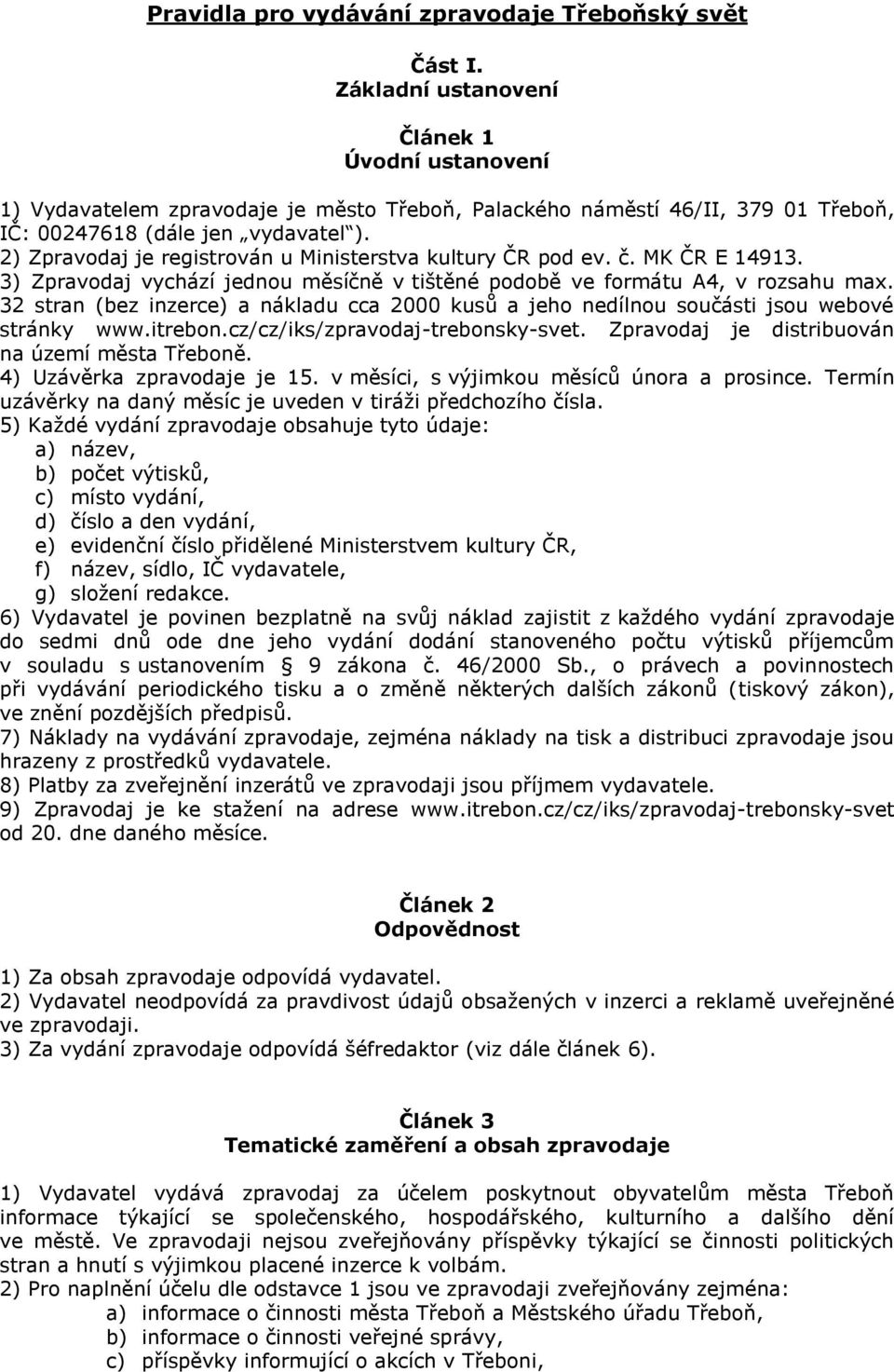 2) Zpravodaj je registrován u Ministerstva kultury ČR pod ev. č. MK ČR E 14913. 3) Zpravodaj vychází jednou měsíčně v tištěné podobě ve formátu A4, v rozsahu max.