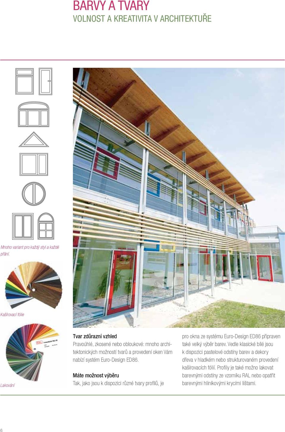 Euro-Design ED86. Máte možnost výběru Tak, jako jsou k dispozici různé tvary profilů, je pro okna ze systému Euro-Design ED86 připraven také velký výběr barev.