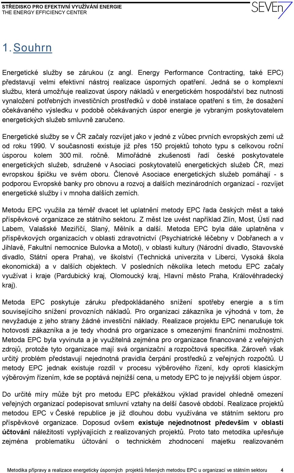 dosažení očekávaného výsledku v podobě očekávaných úspor energie je vybraným poskytovatelem energetických služeb smluvně zaručeno.