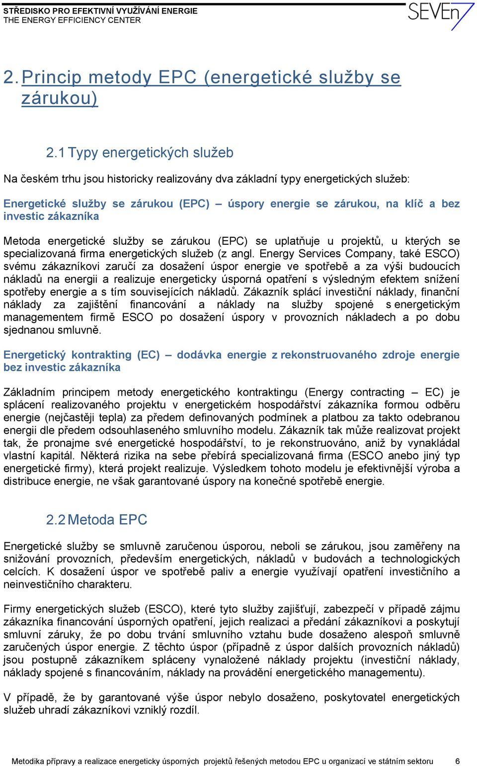 zákazníka Metoda energetické služby se zárukou (EPC) se uplatňuje u projektů, u kterých se specializovaná firma energetických služeb (z angl.