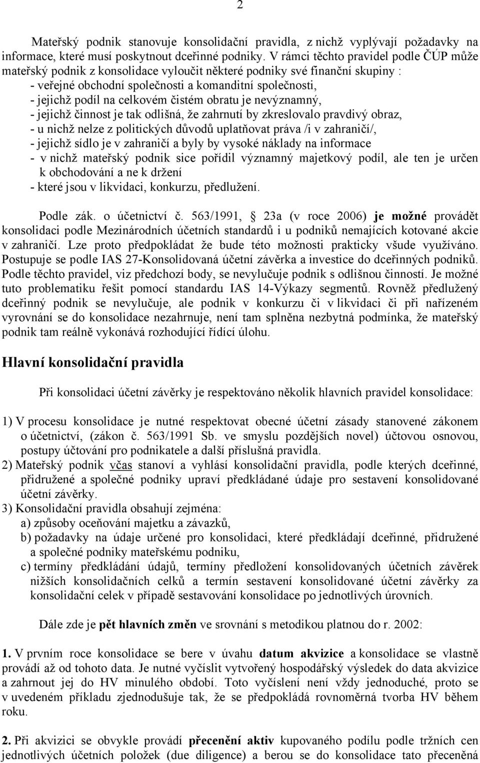 celkovém čistém obratu je nevýznamný, - jejichž činnost je tak odlišná, že zahrnutí by zkreslovalo pravdivý obraz, - u nichž nelze z politických důvodů uplatňovat práva /i v zahraničí/, - jejichž