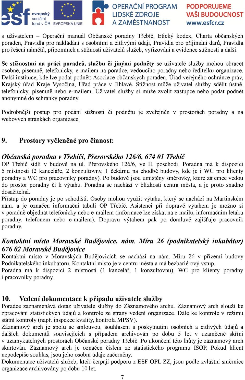 Se stížnostmi na práci poradců, službu či jinými podněty se uživatelé služby mohou obracet osobně, písemně, telefonicky, e-mailem na poradce, vedoucího poradny nebo ředitelku organizace.