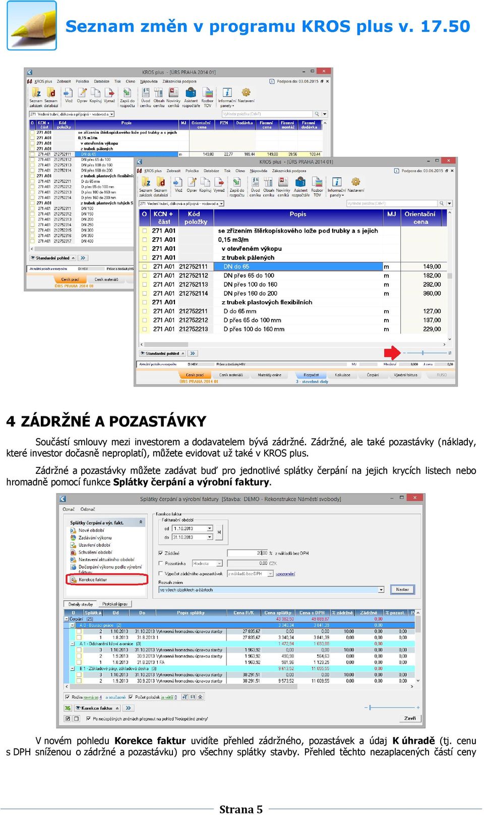 Zádržné a pozastávky můžete zadávat buď pro jednotlivé splátky čerpání na jejich krycích listech nebo hromadně pomocí funkce Splátky čerpání