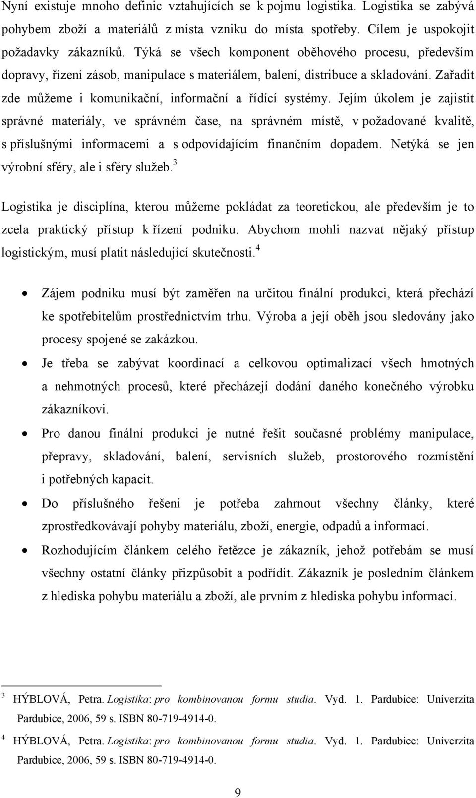 Jejím úkolem je zajistit správné materiály, ve správném čase, na správném místě, v požadované kvalitě, s příslušnými informacemi a s odpovídajícím finančním dopadem.