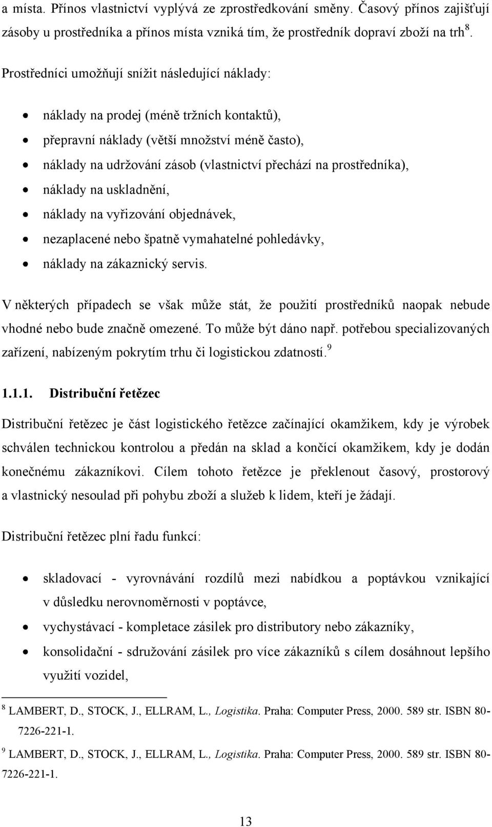 prostředníka), náklady na uskladnění, náklady na vyřizování objednávek, nezaplacené nebo špatně vymahatelné pohledávky, náklady na zákaznický servis.