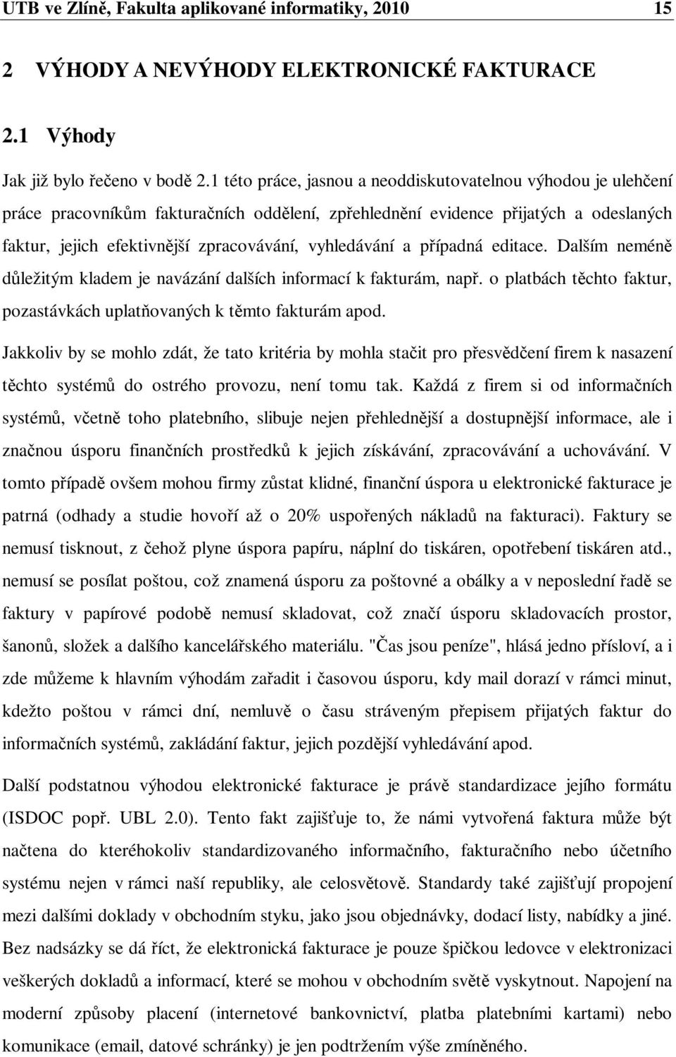 pípadná editace. Dalším nemén dležitým kladem je navázání dalších informací k fakturám, nap. o platbách tchto faktur, pozastávkách uplat ovaných k tmto fakturám apod.