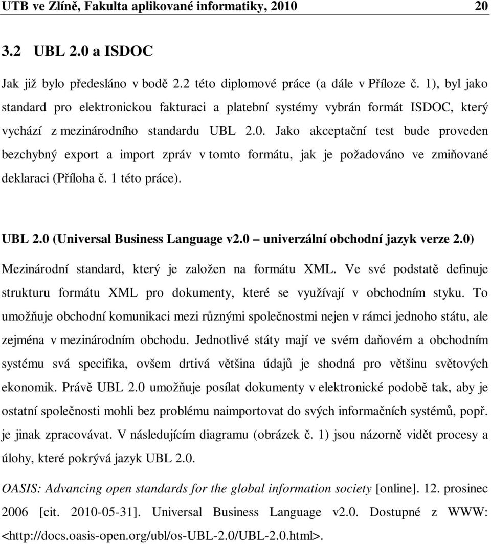 Jako akceptaní test bude proveden bezchybný export a import zpráv v tomto formátu, jak je požadováno ve zmi ované deklaraci (Píloha. 1 této práce). UBL 2.0 (Universal Business Language v2.