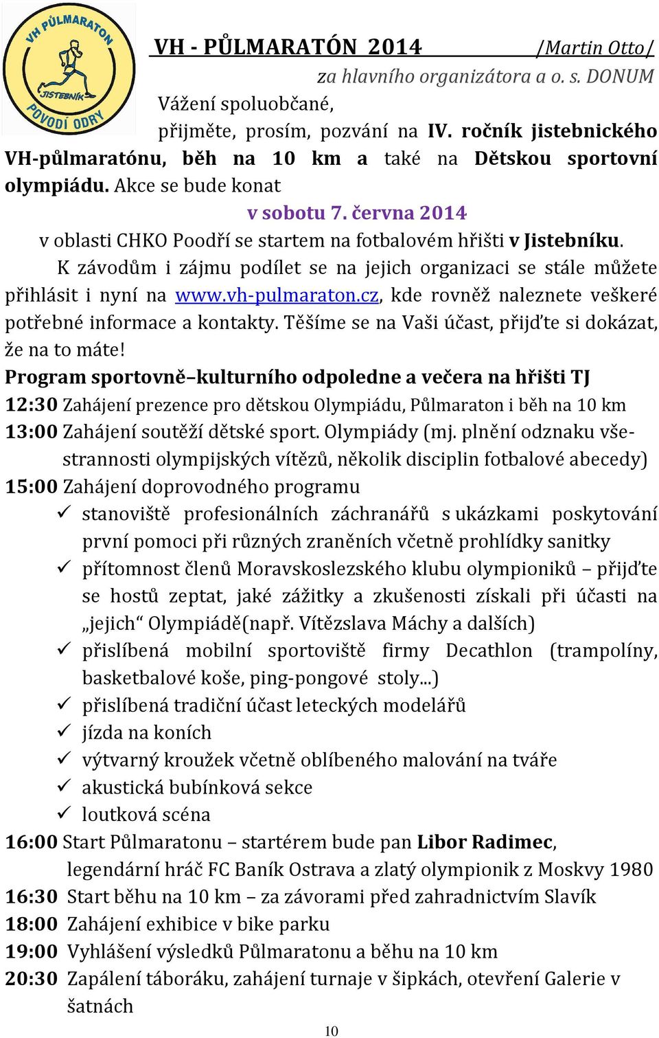 K závodům i zájmu podílet se na jejich organizaci se stále můžete přihlásit i nyní na www.vh-pulmaraton.cz, kde rovněž naleznete veškeré potřebné informace a kontakty.